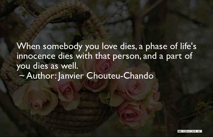 Janvier Chouteu-Chando Quotes: When Somebody You Love Dies, A Phase Of Life's Innocence Dies With That Person, And A Part Of You Dies