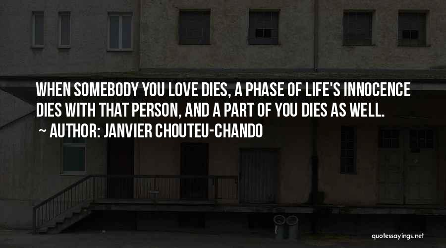 Janvier Chouteu-Chando Quotes: When Somebody You Love Dies, A Phase Of Life's Innocence Dies With That Person, And A Part Of You Dies