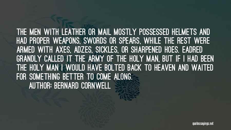 Bernard Cornwell Quotes: The Men With Leather Or Mail Mostly Possessed Helmets And Had Proper Weapons, Swords Or Spears, While The Rest Were