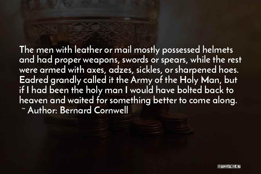Bernard Cornwell Quotes: The Men With Leather Or Mail Mostly Possessed Helmets And Had Proper Weapons, Swords Or Spears, While The Rest Were