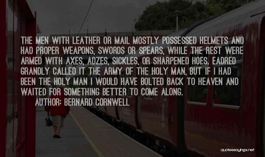 Bernard Cornwell Quotes: The Men With Leather Or Mail Mostly Possessed Helmets And Had Proper Weapons, Swords Or Spears, While The Rest Were