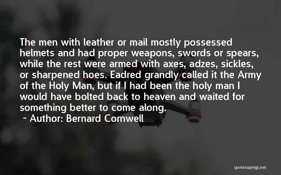 Bernard Cornwell Quotes: The Men With Leather Or Mail Mostly Possessed Helmets And Had Proper Weapons, Swords Or Spears, While The Rest Were