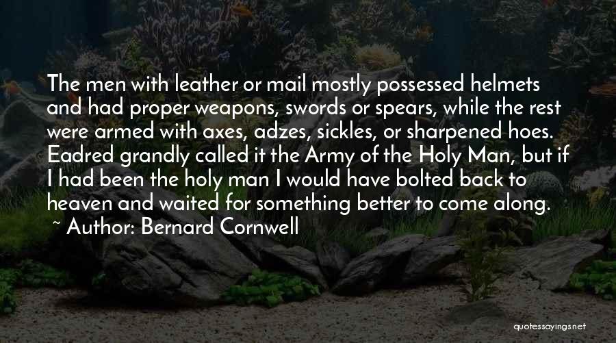 Bernard Cornwell Quotes: The Men With Leather Or Mail Mostly Possessed Helmets And Had Proper Weapons, Swords Or Spears, While The Rest Were