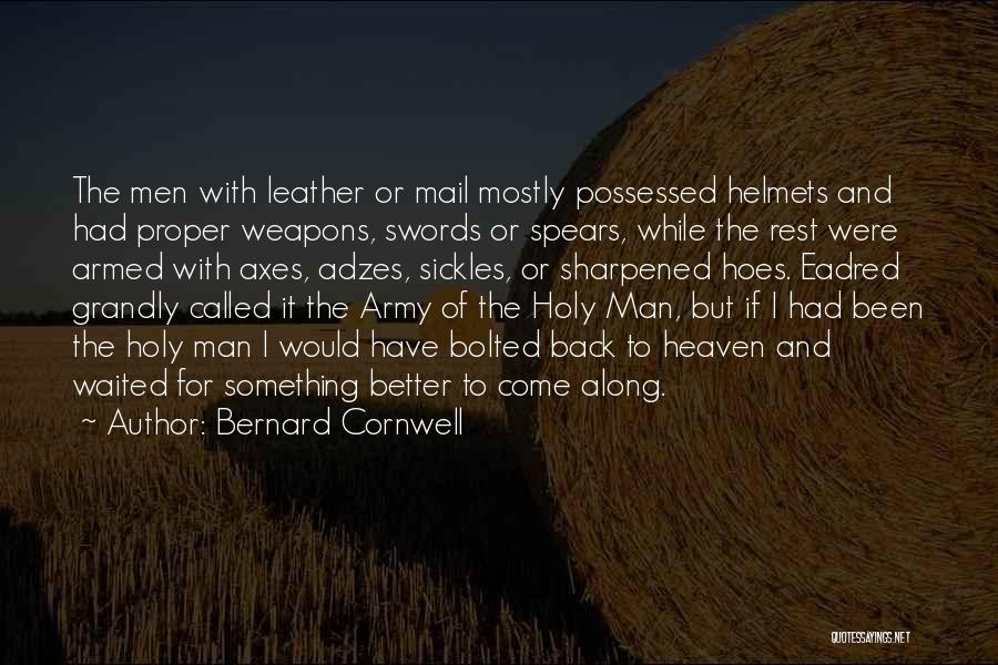 Bernard Cornwell Quotes: The Men With Leather Or Mail Mostly Possessed Helmets And Had Proper Weapons, Swords Or Spears, While The Rest Were