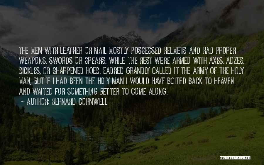 Bernard Cornwell Quotes: The Men With Leather Or Mail Mostly Possessed Helmets And Had Proper Weapons, Swords Or Spears, While The Rest Were