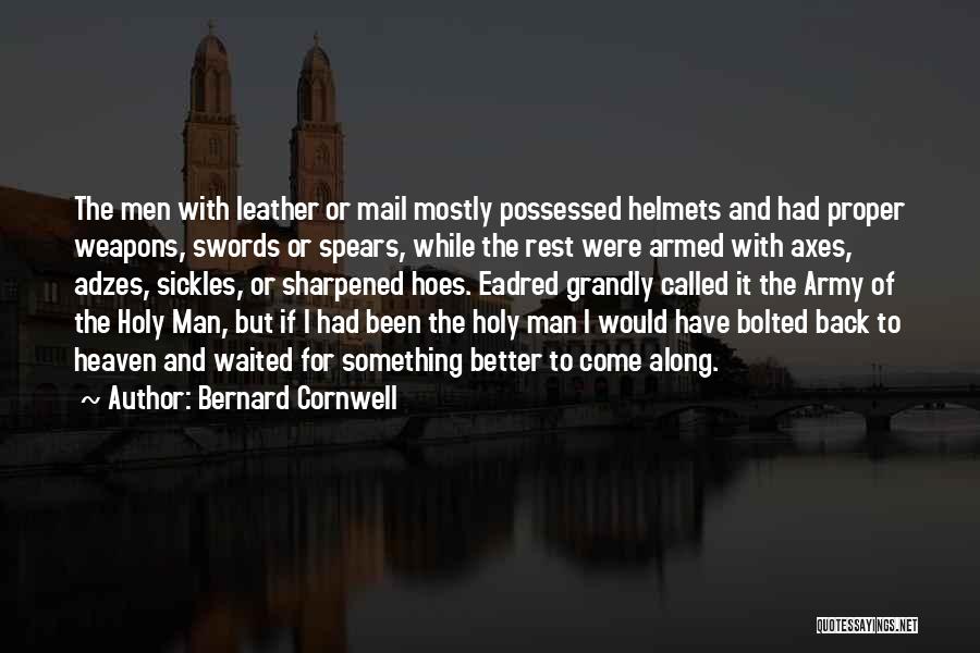 Bernard Cornwell Quotes: The Men With Leather Or Mail Mostly Possessed Helmets And Had Proper Weapons, Swords Or Spears, While The Rest Were