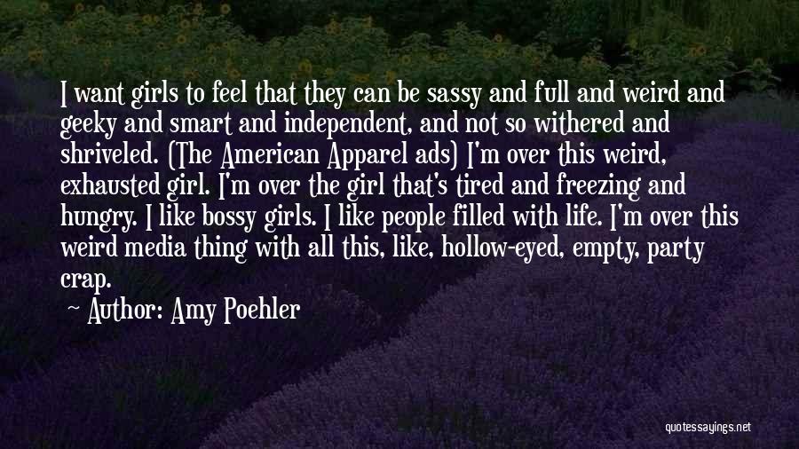 Amy Poehler Quotes: I Want Girls To Feel That They Can Be Sassy And Full And Weird And Geeky And Smart And Independent,