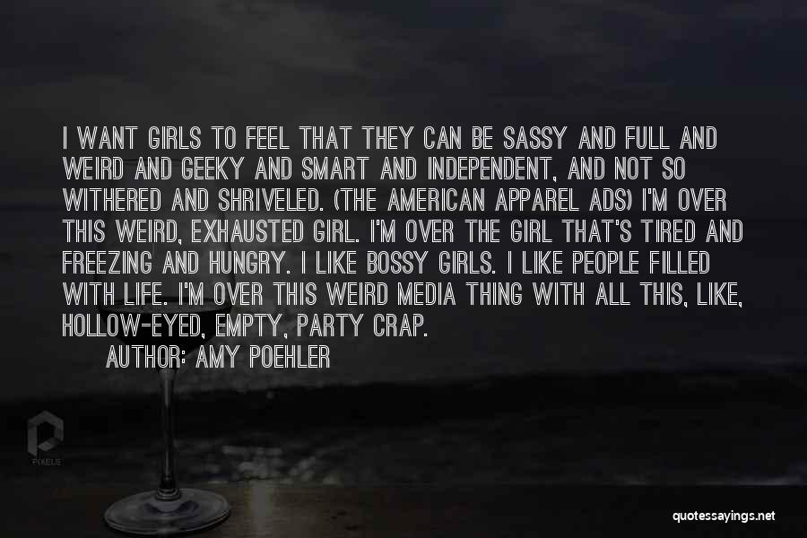 Amy Poehler Quotes: I Want Girls To Feel That They Can Be Sassy And Full And Weird And Geeky And Smart And Independent,