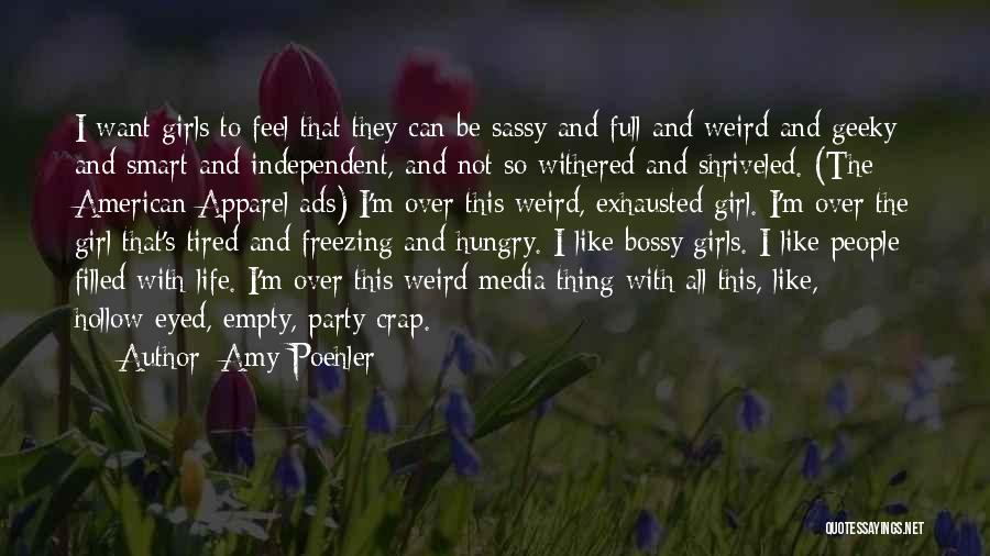 Amy Poehler Quotes: I Want Girls To Feel That They Can Be Sassy And Full And Weird And Geeky And Smart And Independent,