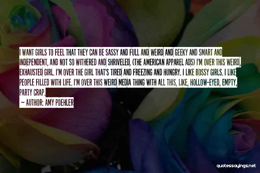 Amy Poehler Quotes: I Want Girls To Feel That They Can Be Sassy And Full And Weird And Geeky And Smart And Independent,
