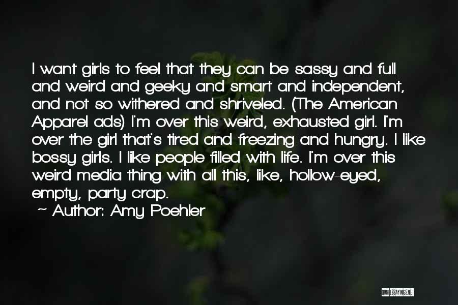Amy Poehler Quotes: I Want Girls To Feel That They Can Be Sassy And Full And Weird And Geeky And Smart And Independent,