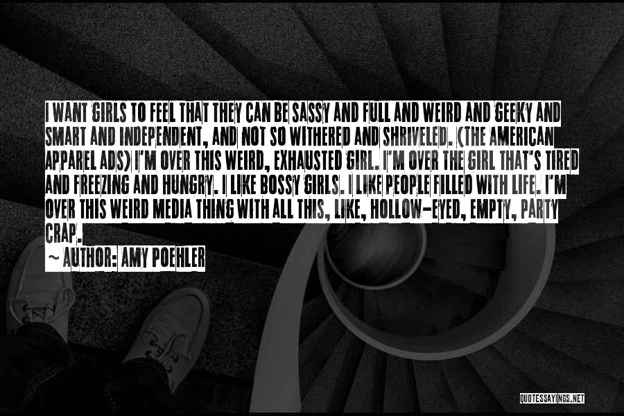 Amy Poehler Quotes: I Want Girls To Feel That They Can Be Sassy And Full And Weird And Geeky And Smart And Independent,