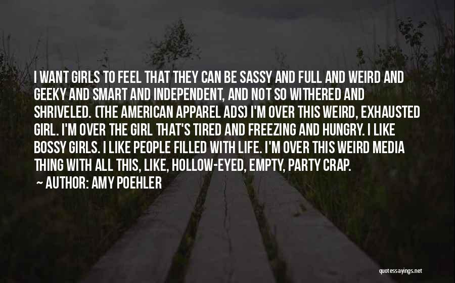 Amy Poehler Quotes: I Want Girls To Feel That They Can Be Sassy And Full And Weird And Geeky And Smart And Independent,