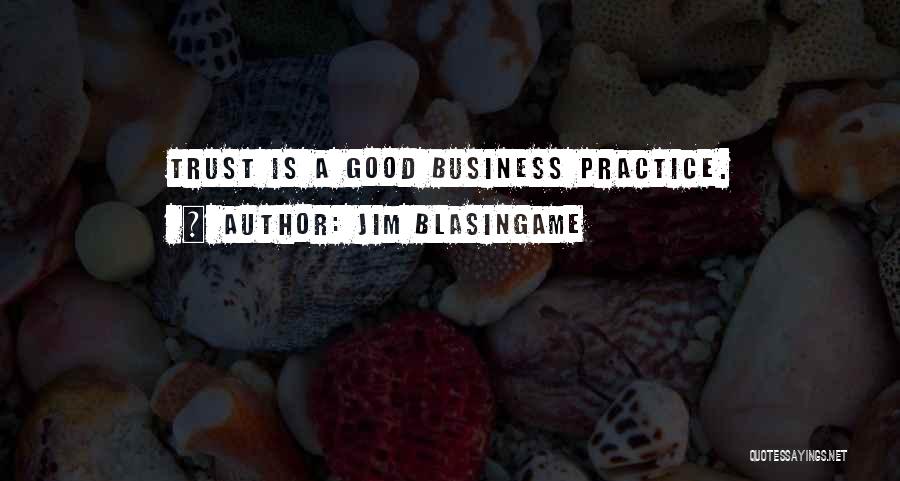 Jim Blasingame Quotes: Trust Is A Good Business Practice.