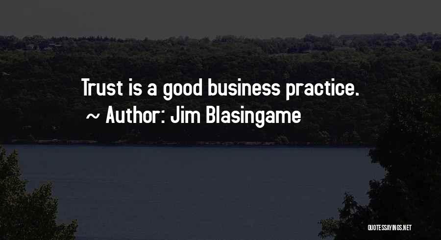 Jim Blasingame Quotes: Trust Is A Good Business Practice.