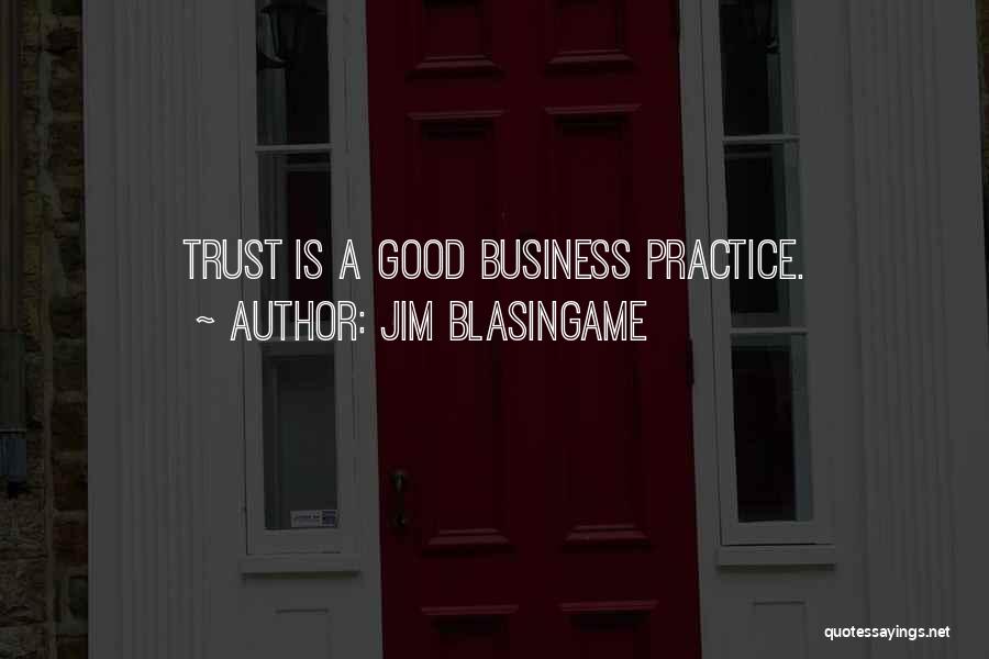 Jim Blasingame Quotes: Trust Is A Good Business Practice.