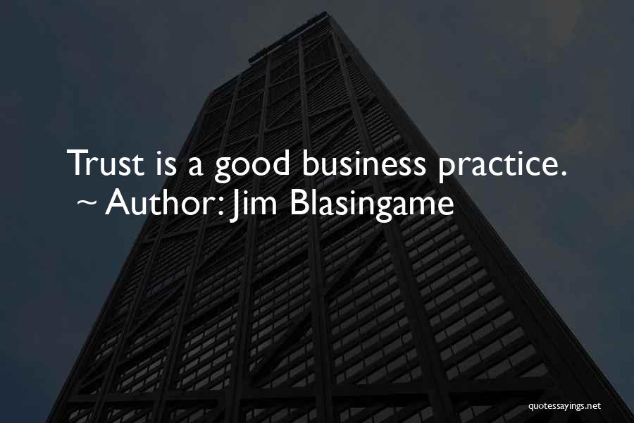 Jim Blasingame Quotes: Trust Is A Good Business Practice.