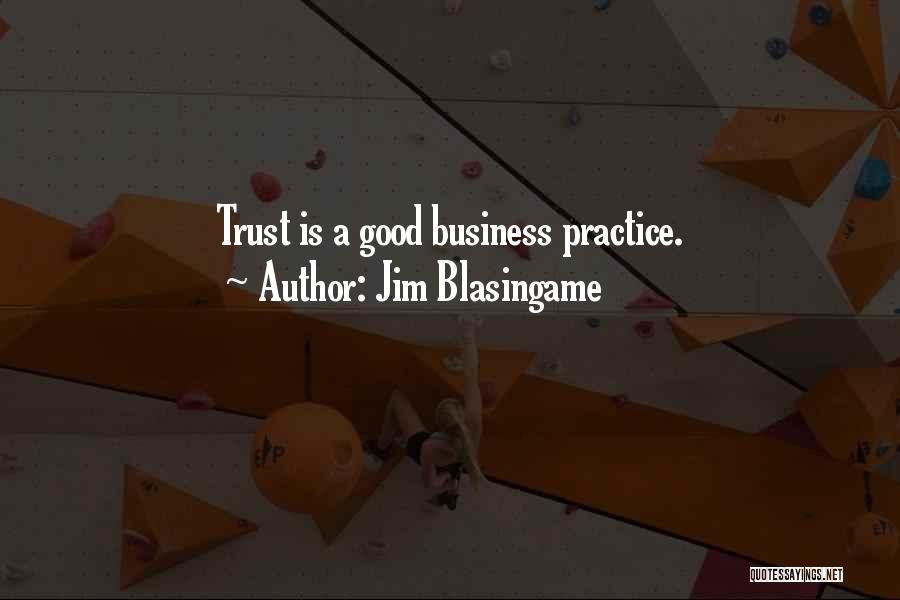 Jim Blasingame Quotes: Trust Is A Good Business Practice.