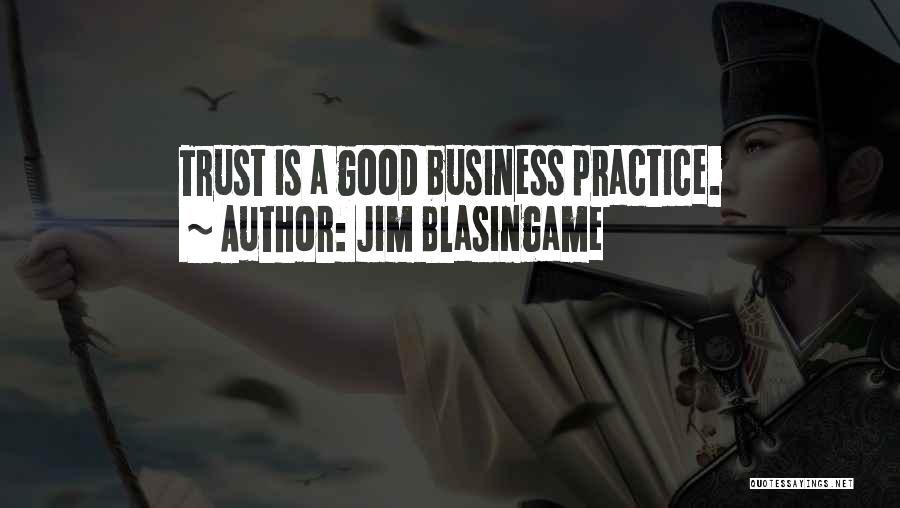 Jim Blasingame Quotes: Trust Is A Good Business Practice.