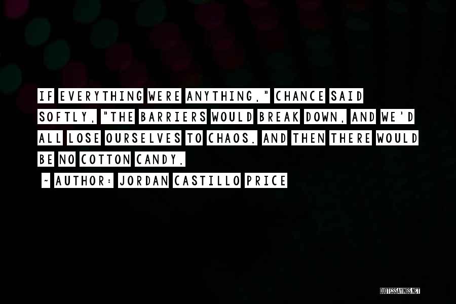Jordan Castillo Price Quotes: If Everything Were Anything, Chance Said Softly, The Barriers Would Break Down, And We'd All Lose Ourselves To Chaos. And