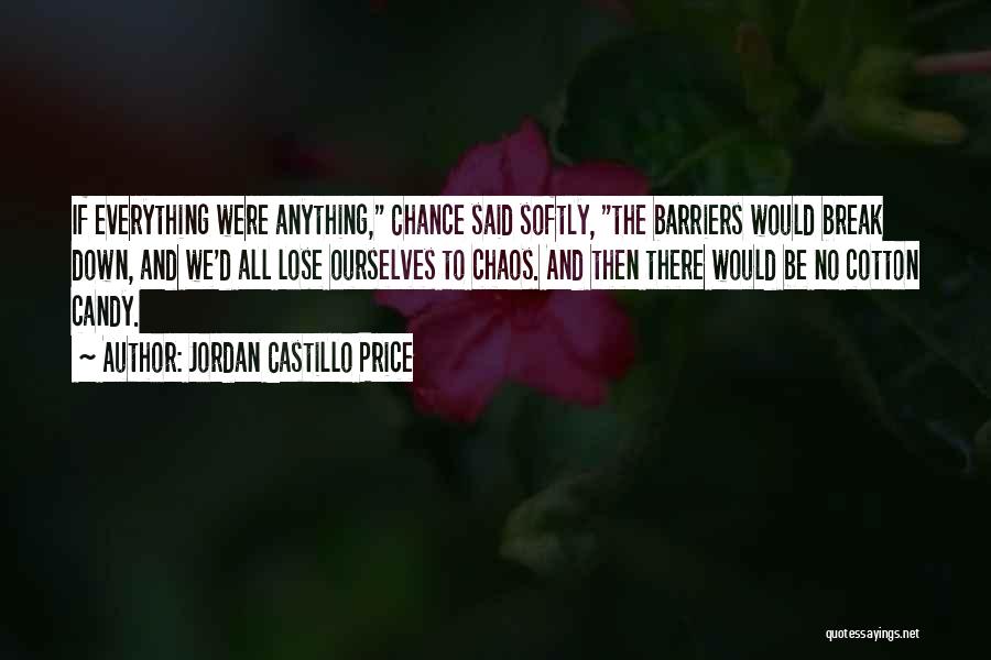 Jordan Castillo Price Quotes: If Everything Were Anything, Chance Said Softly, The Barriers Would Break Down, And We'd All Lose Ourselves To Chaos. And