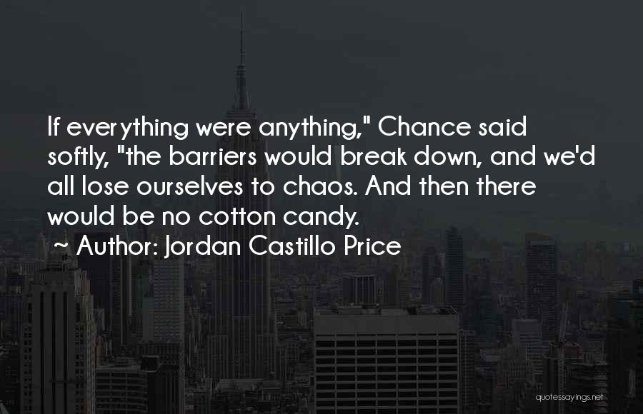 Jordan Castillo Price Quotes: If Everything Were Anything, Chance Said Softly, The Barriers Would Break Down, And We'd All Lose Ourselves To Chaos. And