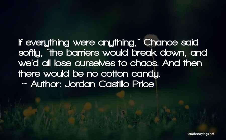 Jordan Castillo Price Quotes: If Everything Were Anything, Chance Said Softly, The Barriers Would Break Down, And We'd All Lose Ourselves To Chaos. And