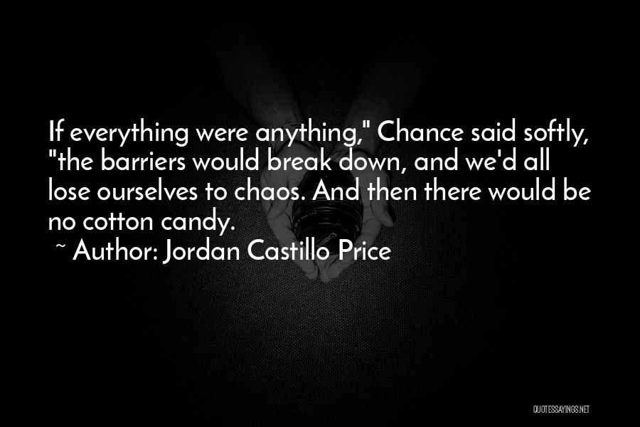 Jordan Castillo Price Quotes: If Everything Were Anything, Chance Said Softly, The Barriers Would Break Down, And We'd All Lose Ourselves To Chaos. And
