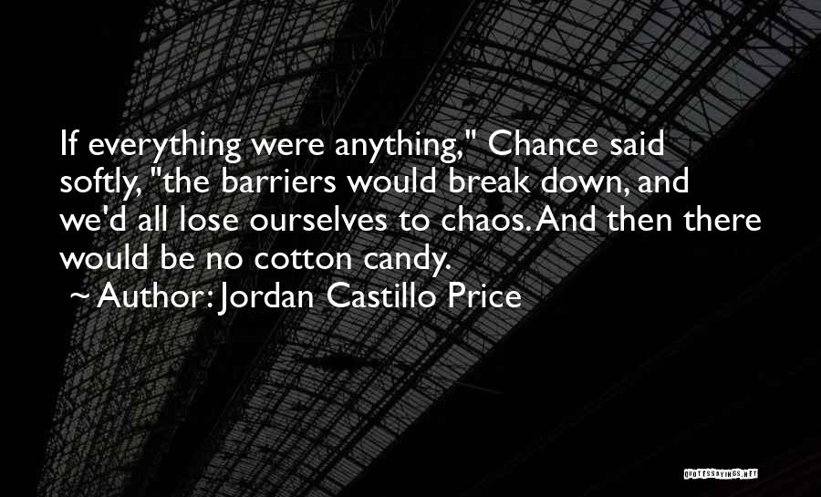 Jordan Castillo Price Quotes: If Everything Were Anything, Chance Said Softly, The Barriers Would Break Down, And We'd All Lose Ourselves To Chaos. And