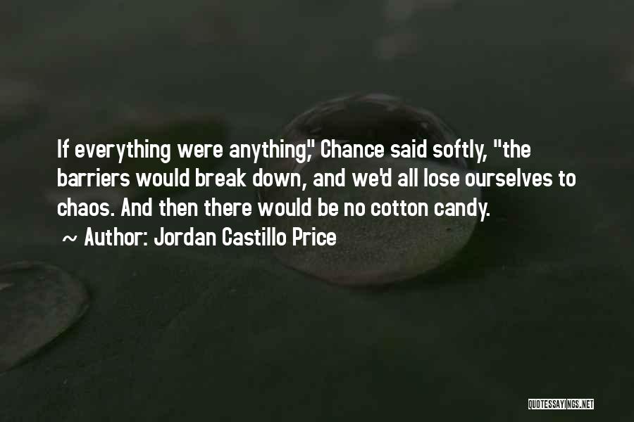 Jordan Castillo Price Quotes: If Everything Were Anything, Chance Said Softly, The Barriers Would Break Down, And We'd All Lose Ourselves To Chaos. And
