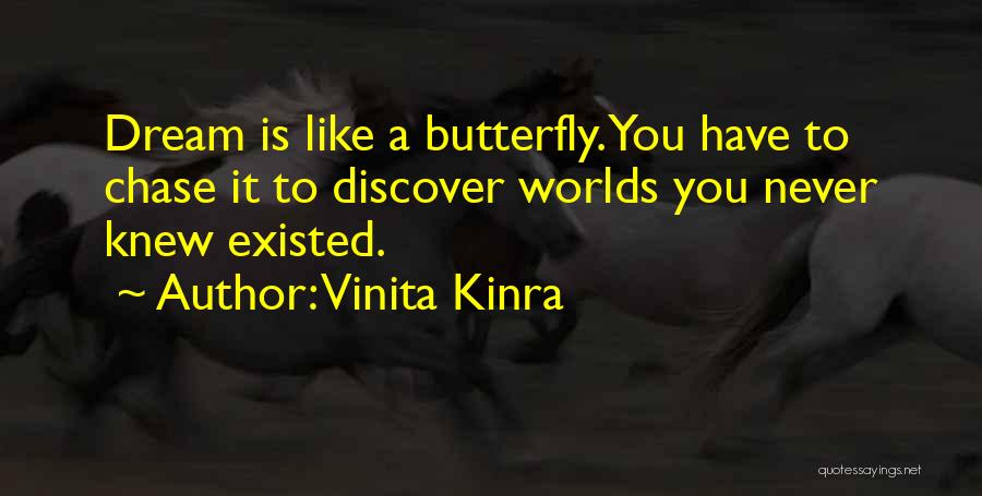 Vinita Kinra Quotes: Dream Is Like A Butterfly. You Have To Chase It To Discover Worlds You Never Knew Existed.