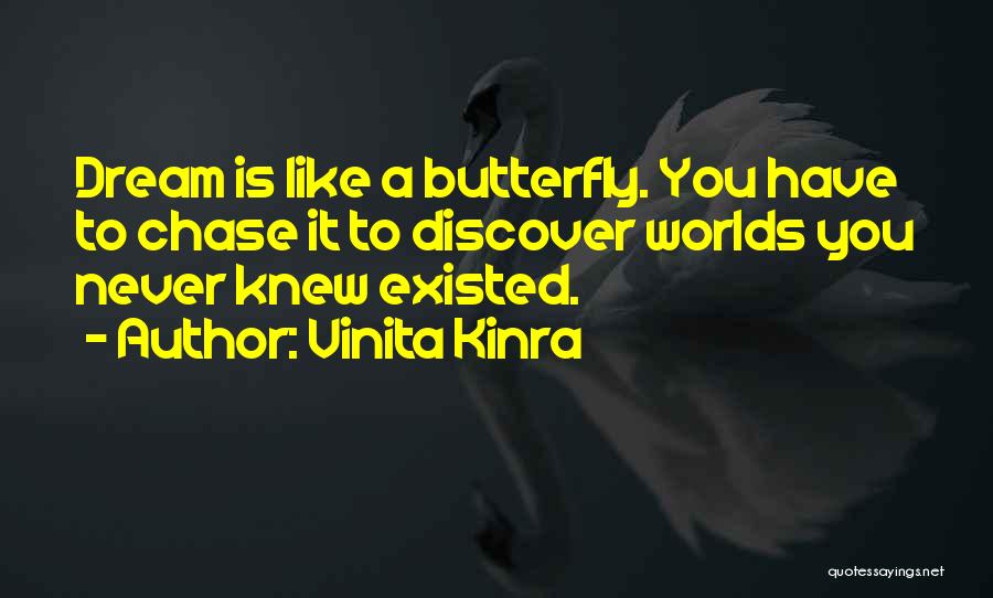 Vinita Kinra Quotes: Dream Is Like A Butterfly. You Have To Chase It To Discover Worlds You Never Knew Existed.