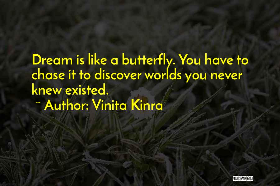 Vinita Kinra Quotes: Dream Is Like A Butterfly. You Have To Chase It To Discover Worlds You Never Knew Existed.