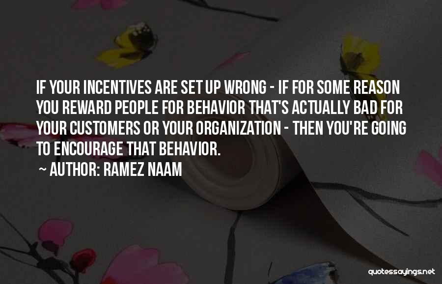 Ramez Naam Quotes: If Your Incentives Are Set Up Wrong - If For Some Reason You Reward People For Behavior That's Actually Bad