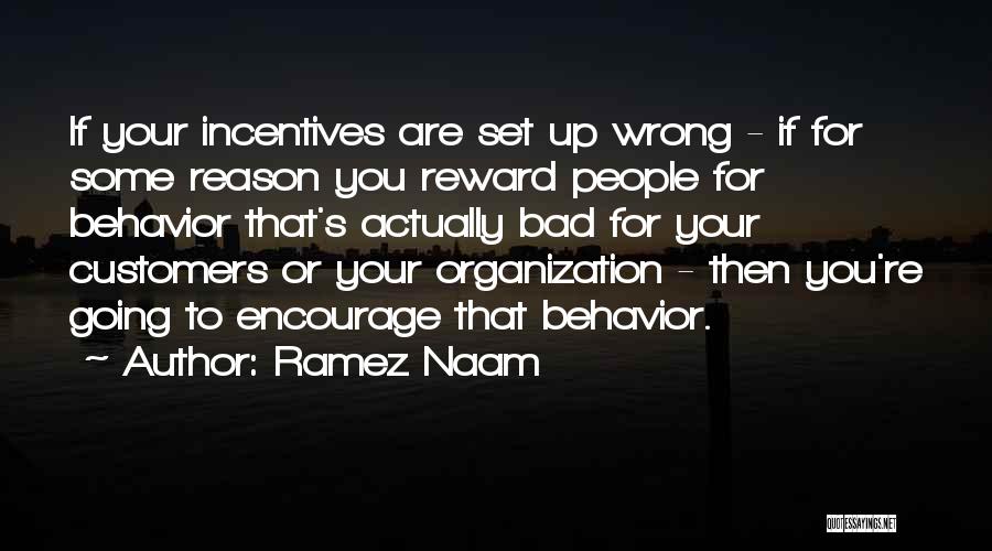 Ramez Naam Quotes: If Your Incentives Are Set Up Wrong - If For Some Reason You Reward People For Behavior That's Actually Bad