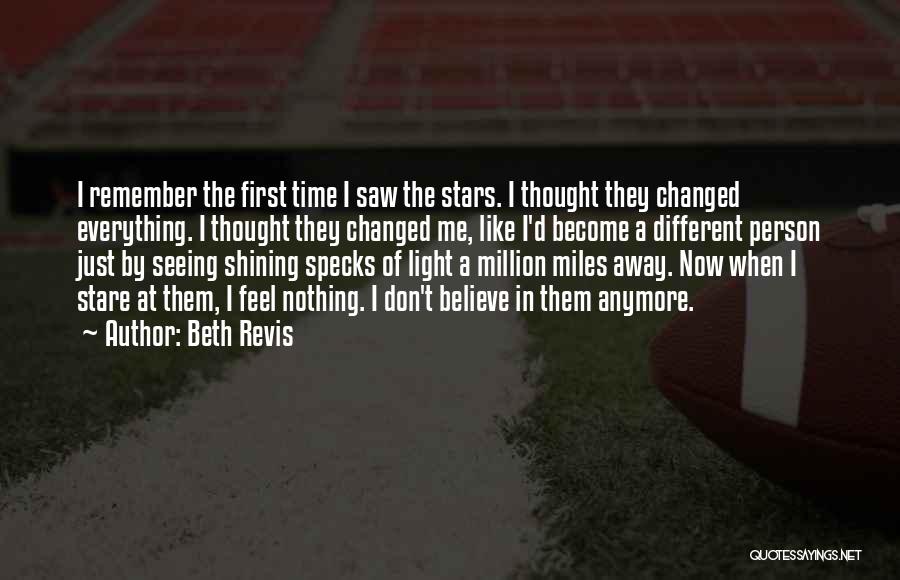 Beth Revis Quotes: I Remember The First Time I Saw The Stars. I Thought They Changed Everything. I Thought They Changed Me, Like