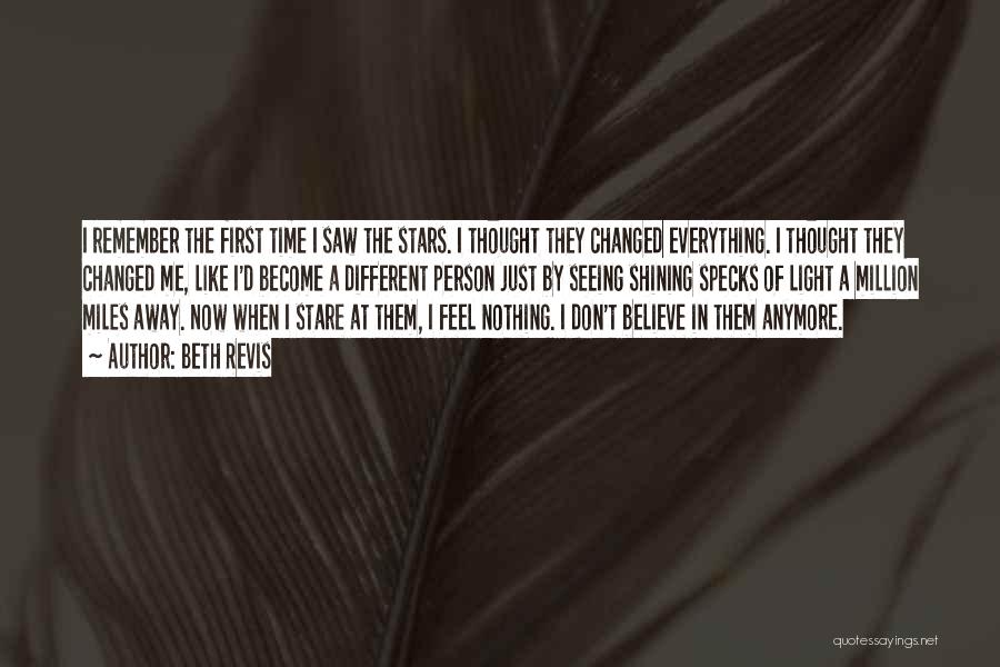 Beth Revis Quotes: I Remember The First Time I Saw The Stars. I Thought They Changed Everything. I Thought They Changed Me, Like