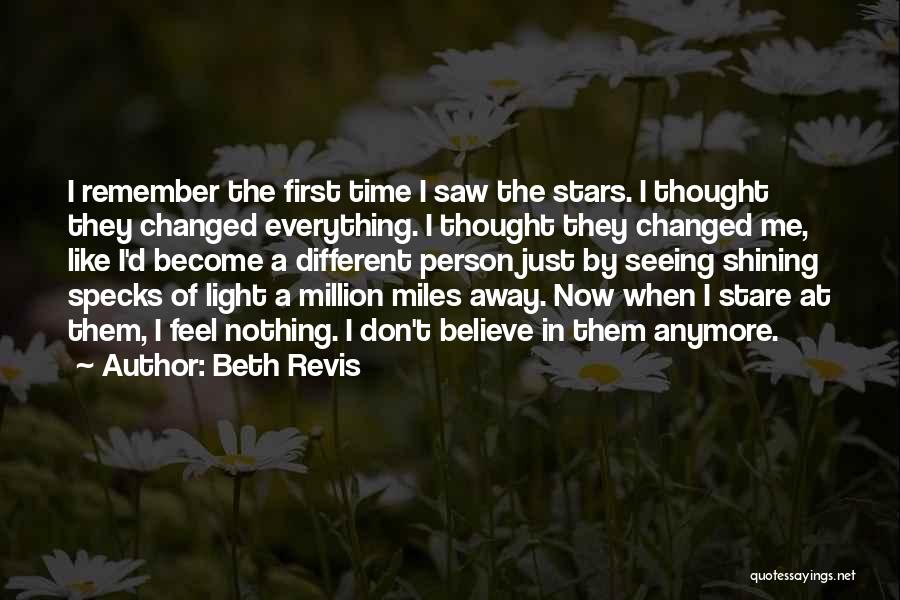 Beth Revis Quotes: I Remember The First Time I Saw The Stars. I Thought They Changed Everything. I Thought They Changed Me, Like