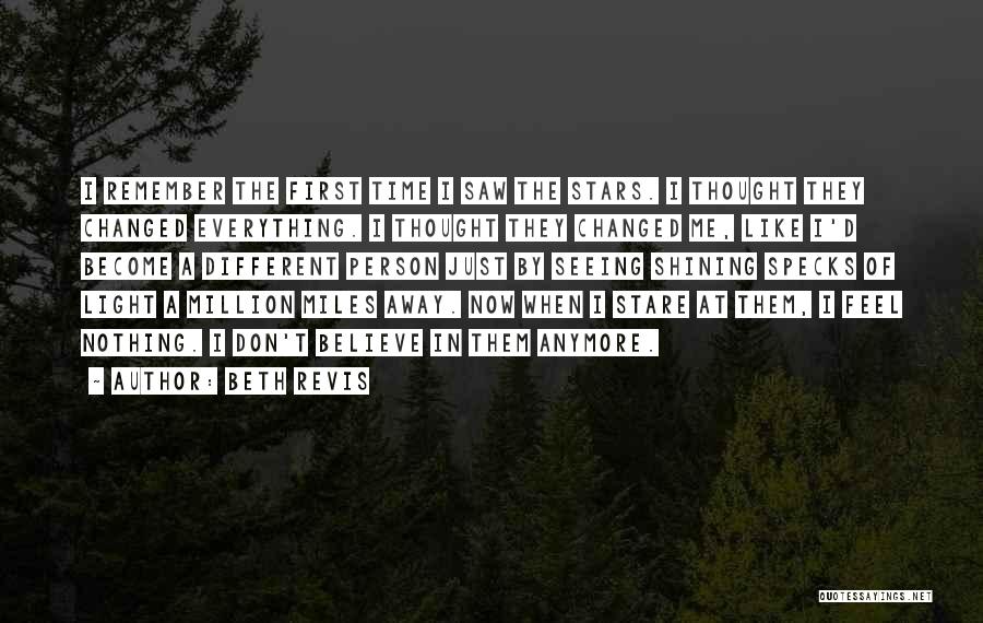 Beth Revis Quotes: I Remember The First Time I Saw The Stars. I Thought They Changed Everything. I Thought They Changed Me, Like