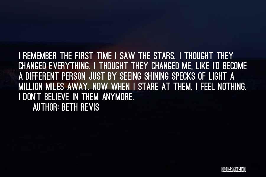 Beth Revis Quotes: I Remember The First Time I Saw The Stars. I Thought They Changed Everything. I Thought They Changed Me, Like