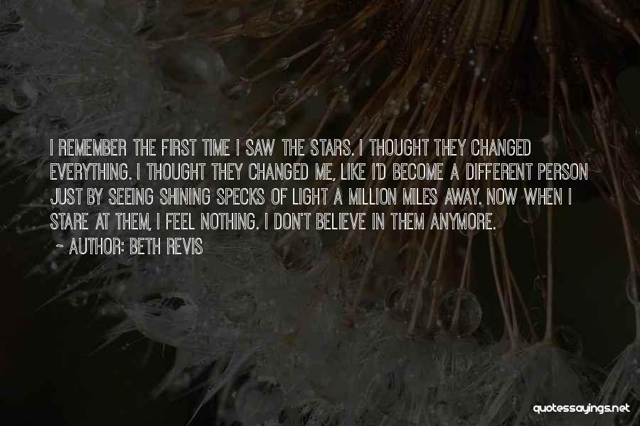 Beth Revis Quotes: I Remember The First Time I Saw The Stars. I Thought They Changed Everything. I Thought They Changed Me, Like