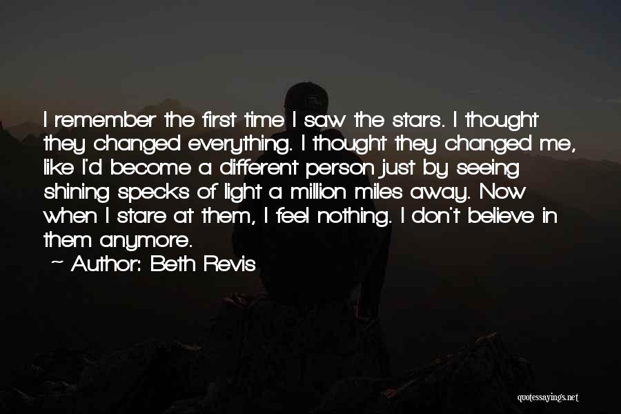 Beth Revis Quotes: I Remember The First Time I Saw The Stars. I Thought They Changed Everything. I Thought They Changed Me, Like