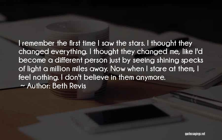 Beth Revis Quotes: I Remember The First Time I Saw The Stars. I Thought They Changed Everything. I Thought They Changed Me, Like