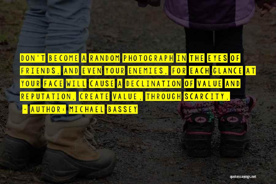 Michael Bassey Quotes: Don't Become A Random Photograph In The Eyes Of Friends, And Even Your Enemies, For Each Glance At Your Face