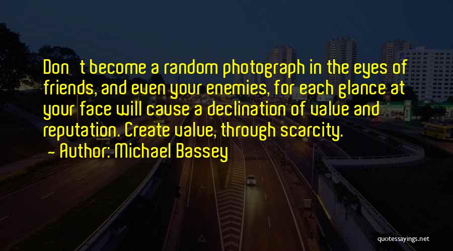 Michael Bassey Quotes: Don't Become A Random Photograph In The Eyes Of Friends, And Even Your Enemies, For Each Glance At Your Face