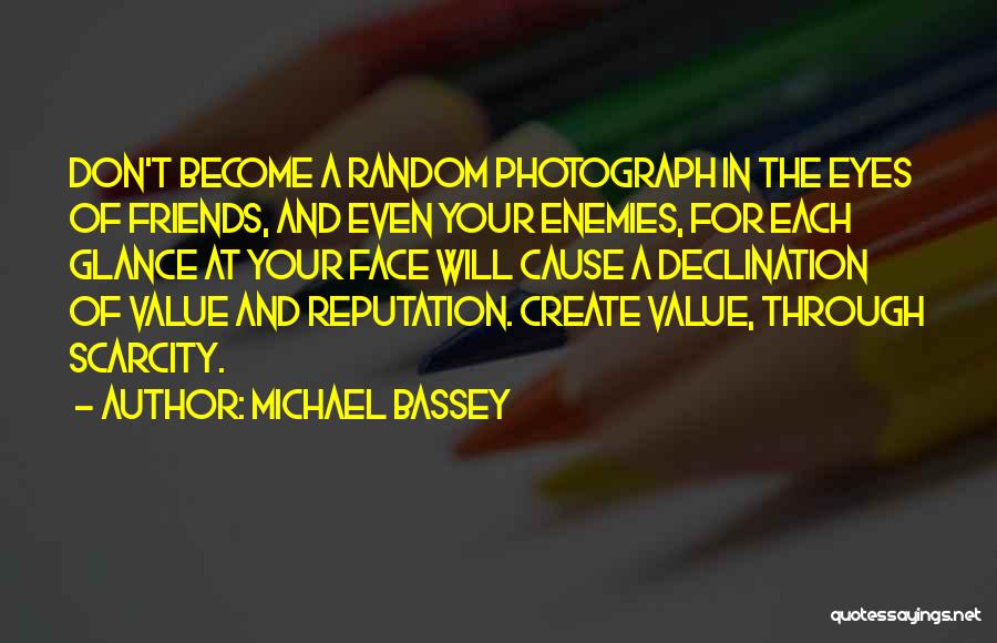 Michael Bassey Quotes: Don't Become A Random Photograph In The Eyes Of Friends, And Even Your Enemies, For Each Glance At Your Face