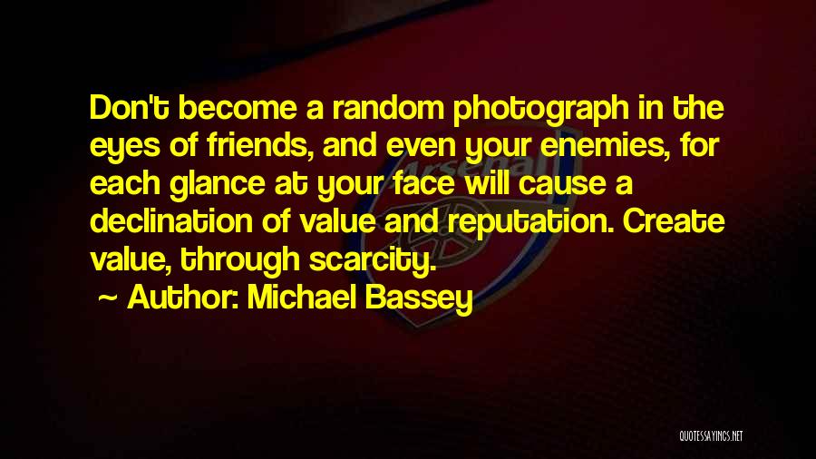 Michael Bassey Quotes: Don't Become A Random Photograph In The Eyes Of Friends, And Even Your Enemies, For Each Glance At Your Face