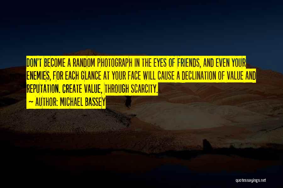 Michael Bassey Quotes: Don't Become A Random Photograph In The Eyes Of Friends, And Even Your Enemies, For Each Glance At Your Face