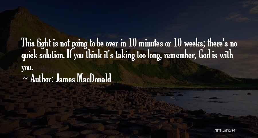 James MacDonald Quotes: This Fight Is Not Going To Be Over In 10 Minutes Or 10 Weeks; There's No Quick Solution. If You