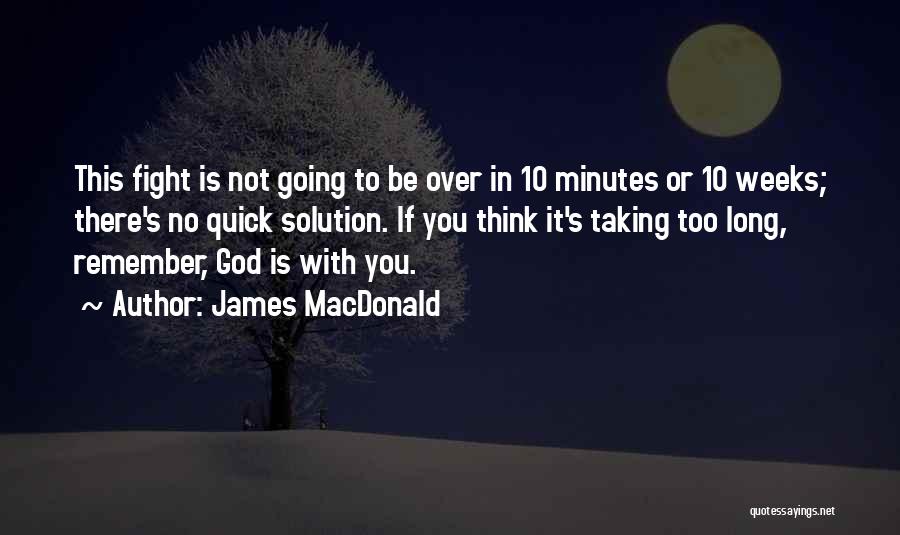 James MacDonald Quotes: This Fight Is Not Going To Be Over In 10 Minutes Or 10 Weeks; There's No Quick Solution. If You